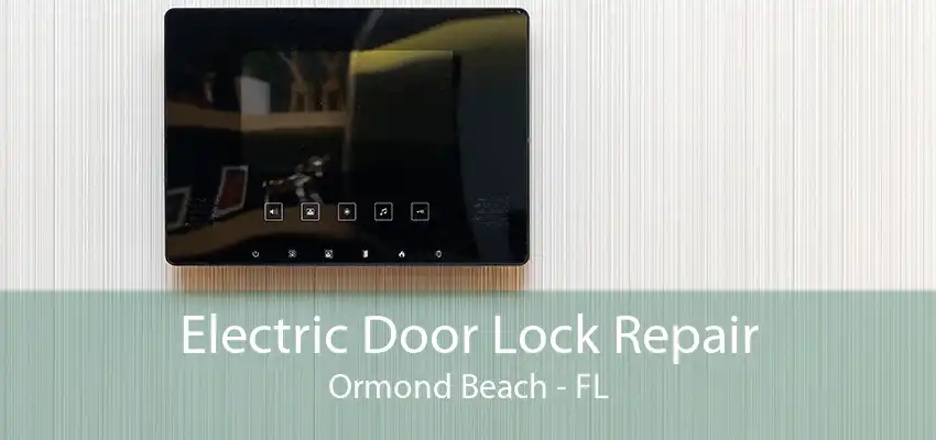 Electric Door Lock Repair Ormond Beach - FL