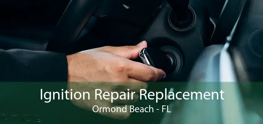 Ignition Repair Replacement Ormond Beach - FL