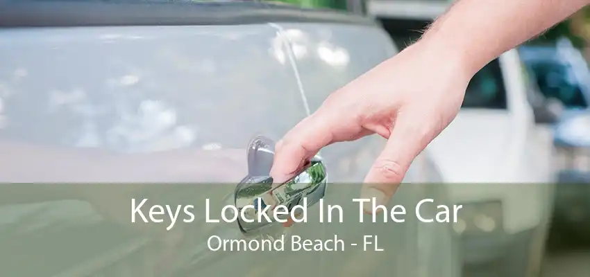 Keys Locked In The Car Ormond Beach - FL